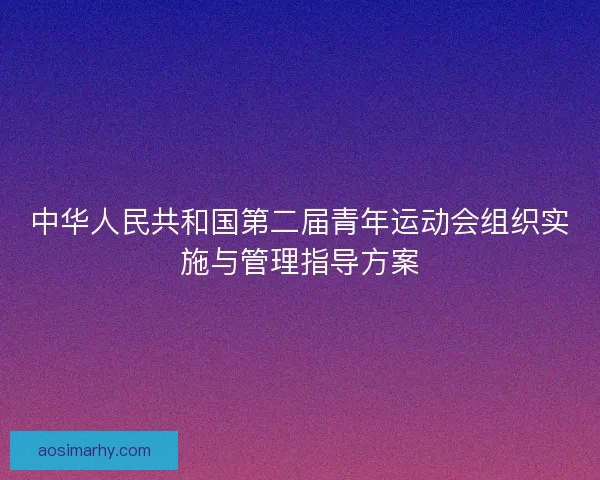 中华人民共和国第二届青年运动会组织实施与管理指导方案